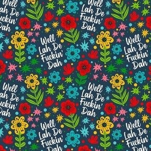 Small Scale Well Lah De Fuckin' Dah Funny Sarcastic Sweary Adult Humor Floral on Navy