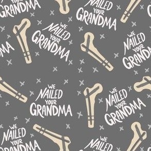 We Nailed your Grandma Grey Scatter