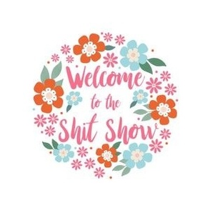 4" Circle Panel Welcome To The Shit Show Sarcastic Sweary Adult Humor Floral for Embroidery Hoop Projects Quilt Squares Iron On Patches