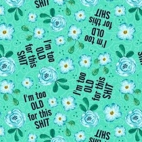 Small-Medium Scale I'm Too Old For This Shit Sarcastic Sweary Adult Floral on Minty Green