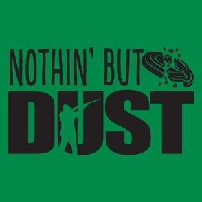  NOTHIN’ BUT DUST! Word Art - Trap Shooting & Skeet Shooting - Green & Black