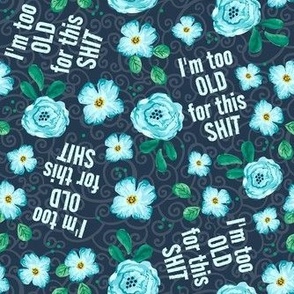 Medium Scale I'm Too Old For This Shit Sarcastic Sweary Adult Floral on Navy