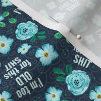 Small-Medium Scale I'm Too Old For This Shit Sarcastic Sweary Adult Floral on Navy