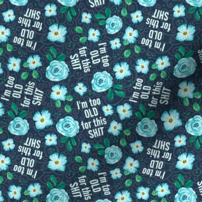 Small-Medium Scale I'm Too Old For This Shit Sarcastic Sweary Adult Floral on Navy