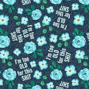 Small-Medium Scale I'm Too Old For This Shit Sarcastic Sweary Adult Floral on Navy