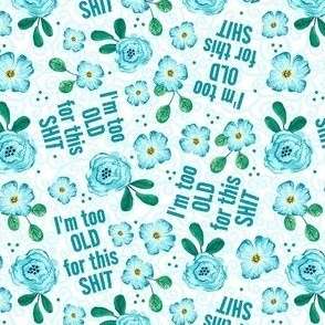Small-Medium Scale I'm Too Old For This Shit Sarcastic Sweary Adult Floral on White