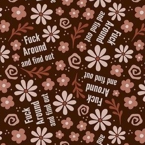 Small-Medium Scale Fuck Around and Find Out Sarcastic Sweary Adult Humor Floral on Brown