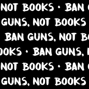 Ban Guns Not Books - White on Black - XL