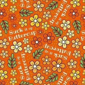 Small-Medium Scale Suck It Up Buttercup Funny Floral on Orange