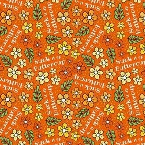 Small Scale Suck It Up Buttercup Funny Floral on Orange