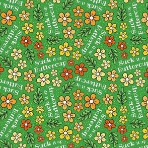 Small Scale Suck It Up Buttercup Funny Floral on Green