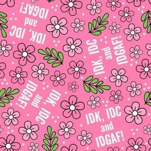 Medium Scale IDK, IDC and IDGAF! Funny Sarcastic Floral in Pink