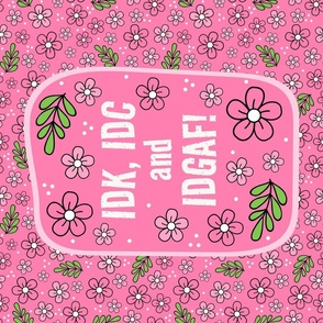 Large 27x18 Fat Quarter Panel IDK, IDC and IDGAF! Funny Sarcastic Floral in Pink for Wall Hanging or Tea Towel