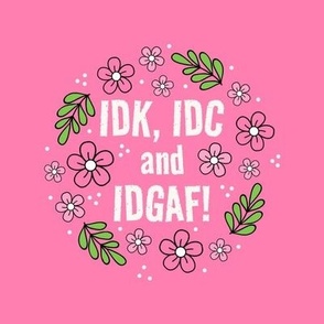6" Circle Panel IDK, IDC and IDGAF! Funny Sarcastic Floral in Pink for Embroidery Hoop Projects Quilt Squares