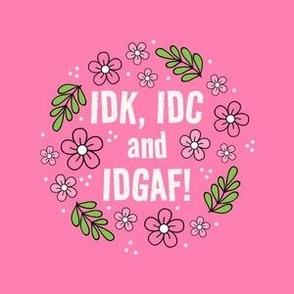 4" Circle Panel IDK, IDC and IDGAF! Funny Sarcastic Floral in Pink for Embroidery Hoop Projects Quilt Squares Iron On Patches