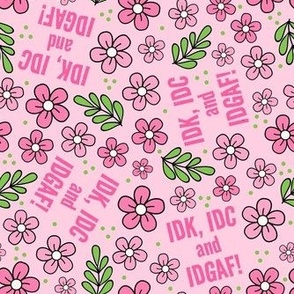 Medium Scale IDK, IDC and IDGAF! Funny Sarcastic Floral in Pink