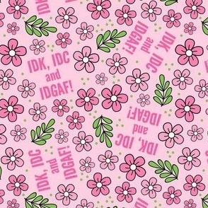 Small-Medium Scale IDK, IDC and IDGAF! Funny Sarcastic Floral in Pink
