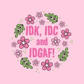 4" Panel IDK, IDC and IDGAF! Funny Sarcastic Floral in Pink for Embroidery Hoop Projects Quilt Squares Iron On Patches