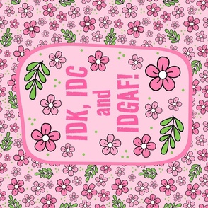 Large 27x18 Fat Quarter Panel IDK, IDC and IDGAF! Funny Sarcastic Floral in Pink for Wall Hanging or Tea Towel
