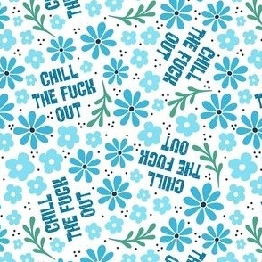 Small-Medium Scale Chill The Fuck Out Sarcastic Sweary Adult Humor Blue Floral on White
