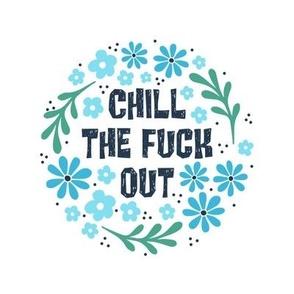 6" Circle Panel Chill The Fuck Out Sarcastic Sweary Adult Humor Blue Floral for Embroidery Hoop Projects Quilt Squares