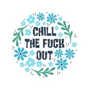 4" Circle Panel Chill The Fuck Out Sarcastic Sweary Adult Humor Blue Floral for Embroidery Hoop Projects Quilt Squares Iron On Patches