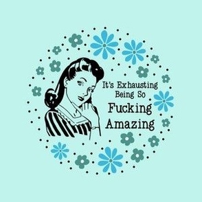 4" Circle Panel Sassy Ladies It's Exhausting Being So Fucking Amazing Sarcastic Floral on Ice Blue for Embroidery Hoop Projects Quilt Squares Iron On Patches