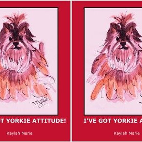 YORKIE ATTITUDE  by  Kaylah Marie