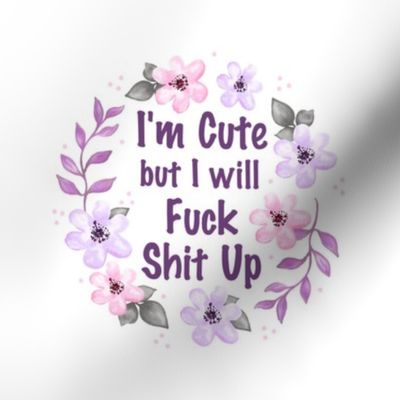 6" Circle Panel I'm Cute But I Will Fuck Shit Up Sarcastic Sweary Adult Humor Floral on White for Embroidery Hoop Projects Quilt Squares