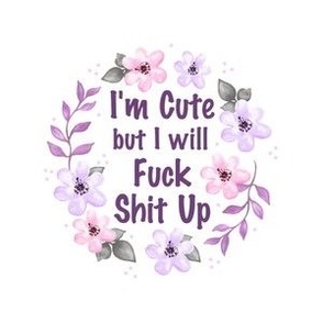 4" Circle Panel I'm Cute But I Will Fuck Shit Up Sarcastic Sweary Adult Humor Floral on White for Embroidery Hoop Projects Quilt Squares Iron On Patches