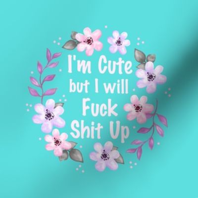 6" Circle Panel I Am Cute But I Will Fuck Shit Up Sarcastic Sweary Adult Humor Floral on Pool Blue for Embroidery Hoop Projects Quilt Squares