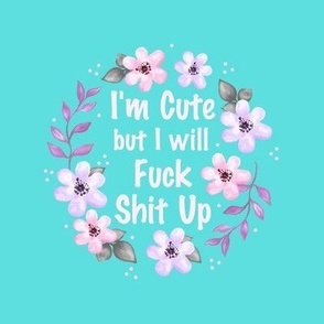 6" Circle Panel I Am Cute But I Will Fuck Shit Up Sarcastic Sweary Adult Humor Floral on Pool Blue for Embroidery Hoop Projects Quilt Squares