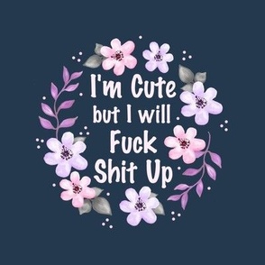 6" Circle Panel I Am Cute But I Will Fuck Shit Up Sarcastic Sweary Adult Humor Floral on Navy for Embroidery Hoop Projects Quilt Squares