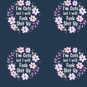3" Circle Panel I Am Cute But I Will Fuck Shit Up Sarcastic Sweary Adult Humor Floral on Navy for Embroidery Hoop Projects Quilt Squares Iron On Patches