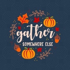 4" Circle Panel Gather Somewhere Else Thanksgiving Humor on Navy for Embroidery Hoop Projects Quilt Squares Iron On Patches