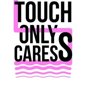 Dont't touch only caress