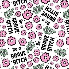 Small-Medium Scale Be a Brave Bitch Sweary Floral on White