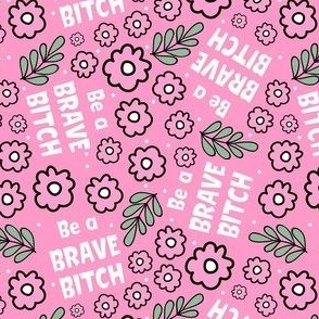 Small-Medium Scale Be a Brave Bitch Sweary Floral on Pink