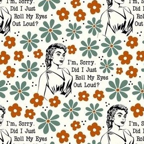 Medium Scale Sassy Ladies I'm Sorry Did I Just Roll My Eyes Out Loud?  Sarcastic Retro Housewives Floral 