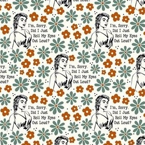 Small Scale Sassy Ladies I'm Sorry Did I Just Roll My Eyes Out Loud?  Sarcastic Retro Housewives Floral 