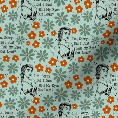 Medium Scale Sassy Ladies I'm Sorry Did I Just Roll My Eyes Out Loud? Sarcastic Retro Housewives Floral