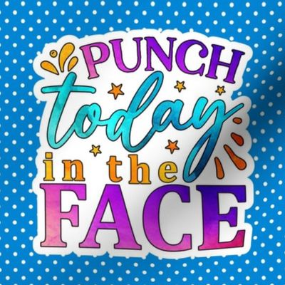 6" Punch Today In The Face