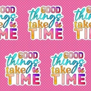 2" Good Things Take Time