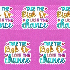 3" Take The Risk or Lose The Chance