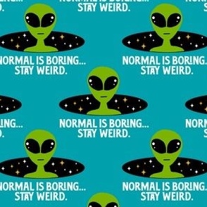 Normal Is Boring, Stay Weird Alien