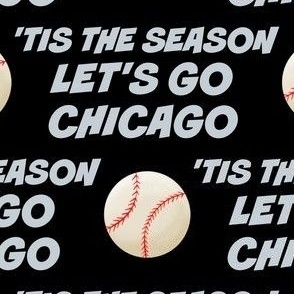 'TIS THE SEASON, LET'S PLAY BALL, BASEBALL,CHICAGO
