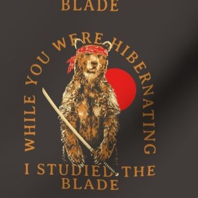 While you were hibernating I studied the blade Bear