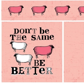 Don't be the same, Be Better