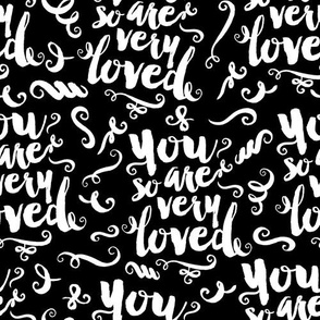 You Are So Very Loved (white on black)