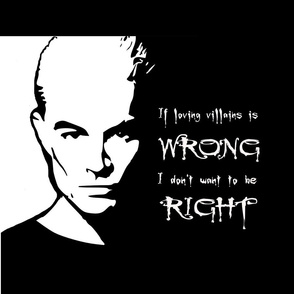 if loving villains is wrong i don't want to be right -Spike Buffy